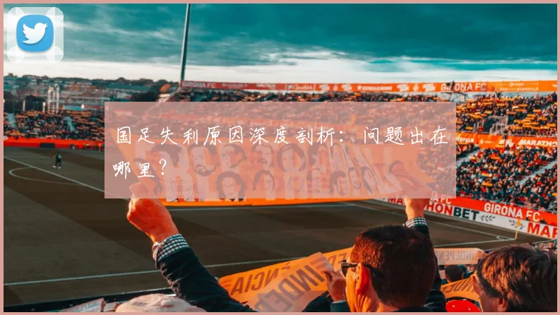 国足失利原因深度剖析:问题出在哪里?
