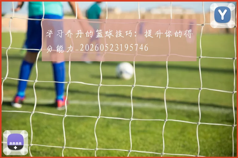 学习乔丹的篮球技巧:提升你的得分能力_20260523195746