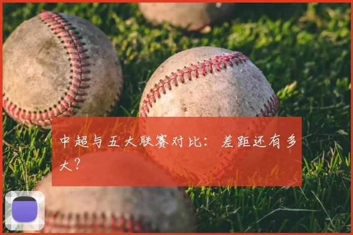 中超与五大联赛对比：差距还有多大？